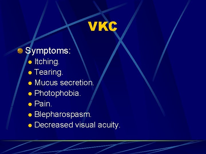 VKC Symptoms: Itching. l Tearing. l Mucus secretion. l Photophobia. l Pain. l Blepharospasm.