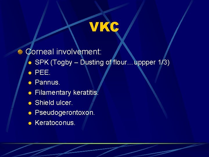 VKC Corneal involvement: l l l l SPK (Togby – Dusting of flour…uppper 1/3)