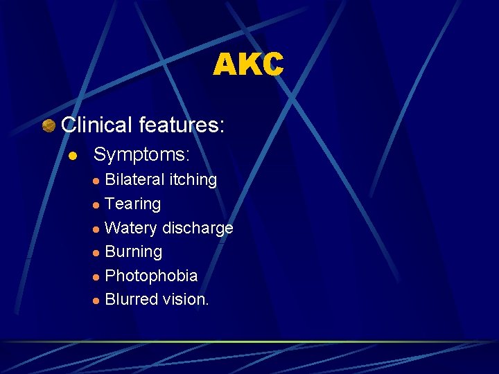 AKC Clinical features: l Symptoms: Bilateral itching l Tearing l Watery discharge l Burning