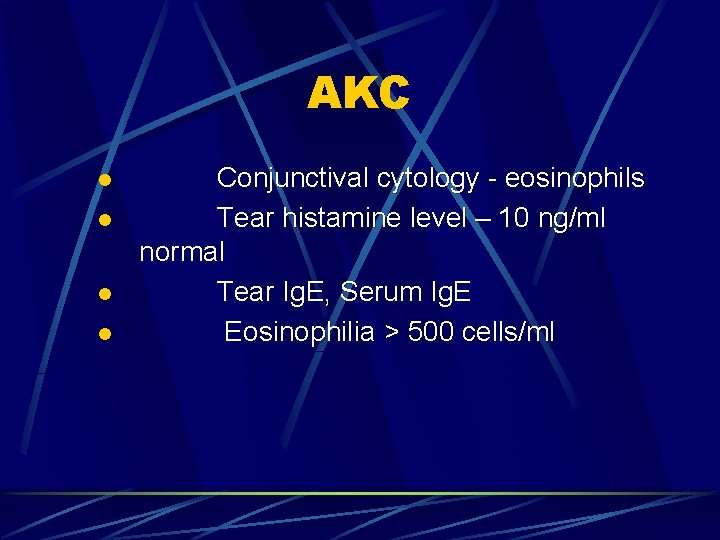 AKC l l Conjunctival cytology - eosinophils Tear histamine level – 10 ng/ml normal