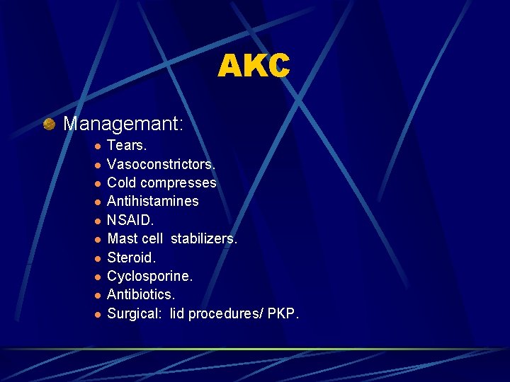 AKC Managemant: l l l l l Tears. Vasoconstrictors. Cold compresses Antihistamines NSAID. Mast