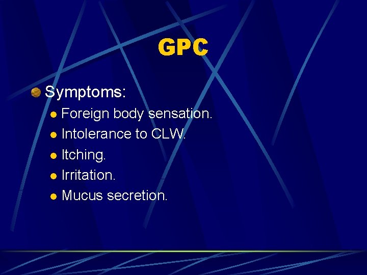 GPC Symptoms: Foreign body sensation. l Intolerance to CLW. l Itching. l Irritation. l