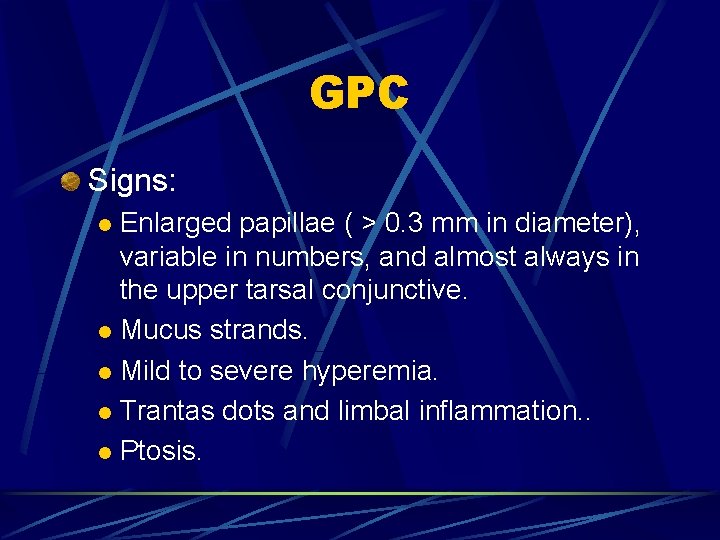 GPC Signs: Enlarged papillae ( > 0. 3 mm in diameter), variable in numbers,