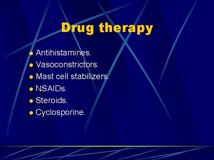 Drug therapy Antihistamines. l Vasoconstrictors. l Mast cell stabilizers. l NSAIDs. l Steroids. l