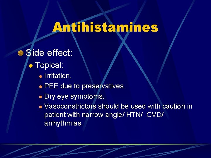 Antihistamines Side effect: l Topical: Irritation. l PEE due to preservatives. l Dry eye