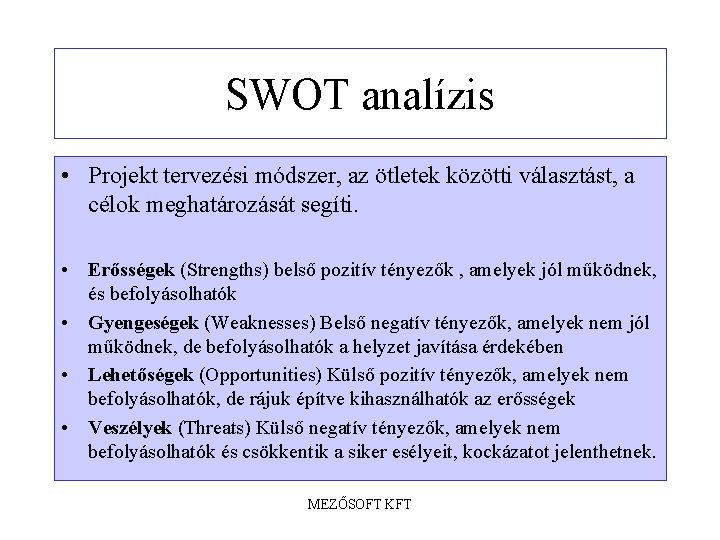 SWOT analízis • Projekt tervezési módszer, az ötletek közötti választást, a célok meghatározását segíti.