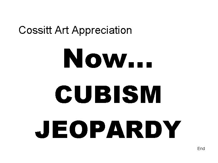 Cossitt Art Appreciation Now… CUBISM JEOPARDY End 