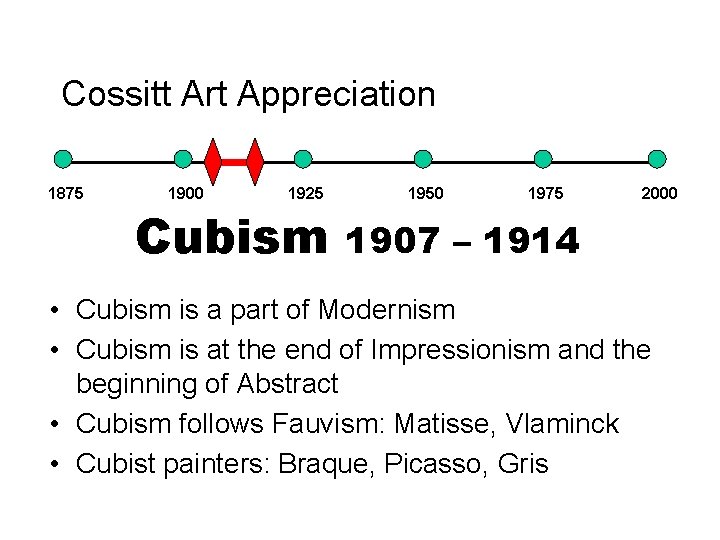 Cossitt Art Appreciation 1875 1900 1925 Cubism 1950 1975 2000 1907 – 1914 •