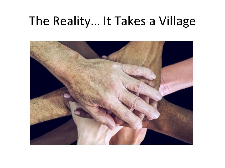 The Reality… It Takes a Village 