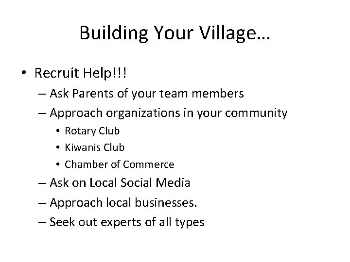 Building Your Village… • Recruit Help!!! – Ask Parents of your team members –