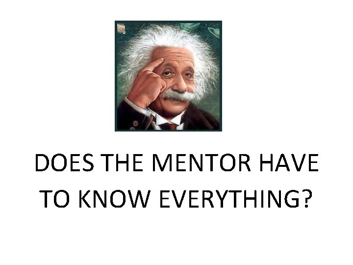 DOES THE MENTOR HAVE TO KNOW EVERYTHING? 