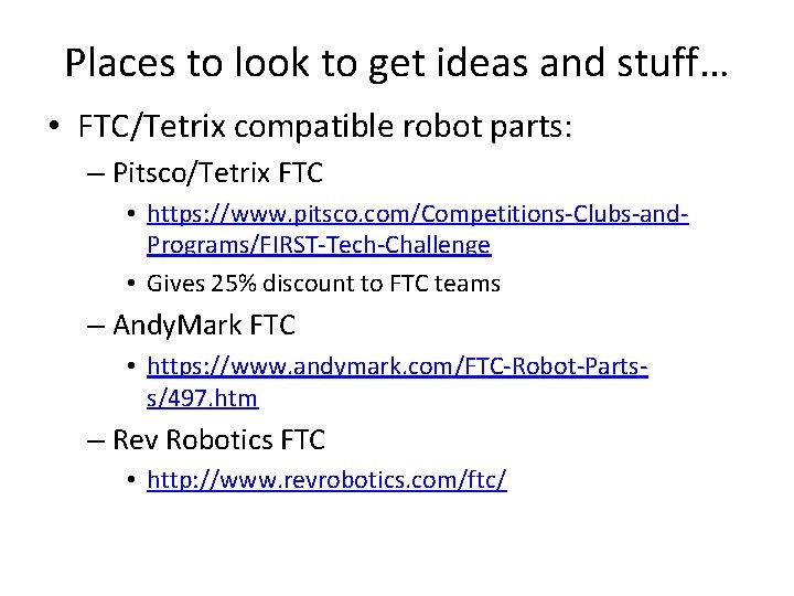 Places to look to get ideas and stuff… • FTC/Tetrix compatible robot parts: –