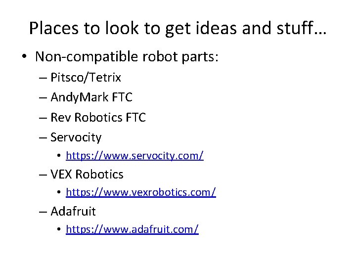 Places to look to get ideas and stuff… • Non-compatible robot parts: – Pitsco/Tetrix