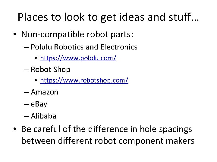 Places to look to get ideas and stuff… • Non-compatible robot parts: – Polulu