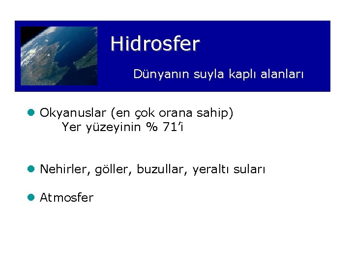 Hidrosfer Dünyanın suyla kaplı alanları l Okyanuslar (en çok orana sahip) Yer yüzeyinin %