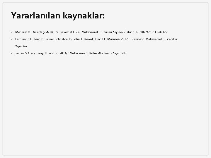 Yararlanılan kaynaklar: - Mehmet H. Omurtag, 2014, "Mukavemet I" ve "Mukavemet II", Birsen Yayınevi,