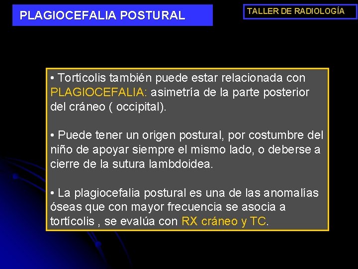 PLAGIOCEFALIA POSTURAL TALLER DE RADIOLOGÍA • Tortícolis también puede estar relacionada con PLAGIOCEFALIA: asimetría