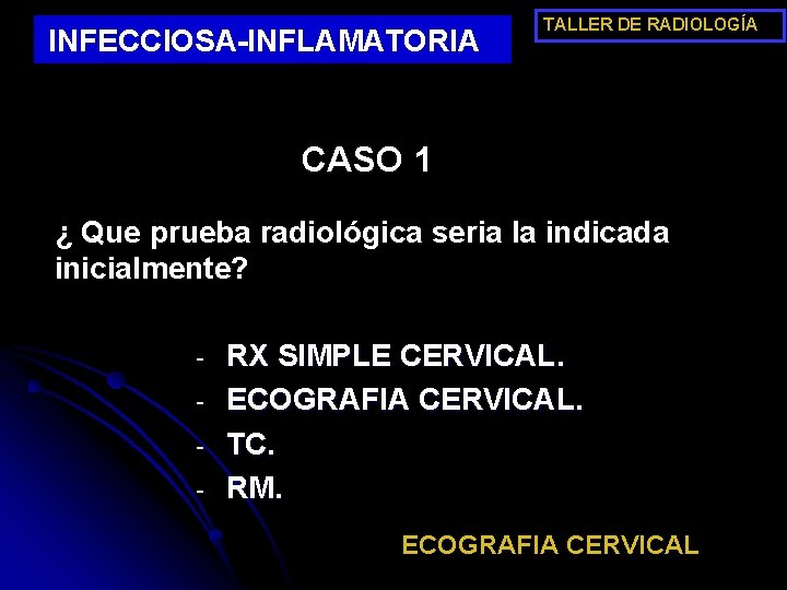 INFECCIOSA-INFLAMATORIA TALLER DE RADIOLOGÍA CASO 1 ¿ Que prueba radiológica seria la indicada inicialmente?
