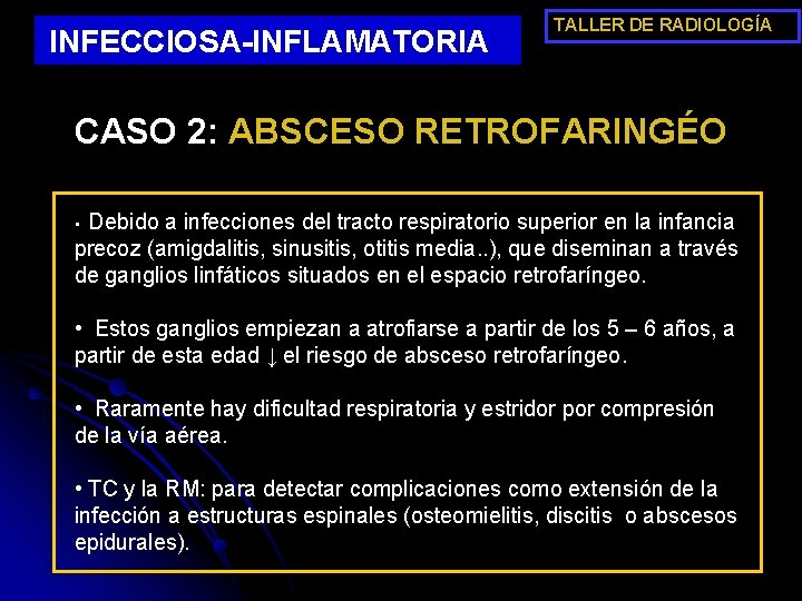 INFECCIOSA-INFLAMATORIA TALLER DE RADIOLOGÍA CASO 2: ABSCESO RETROFARINGÉO • Debido a infecciones del tracto