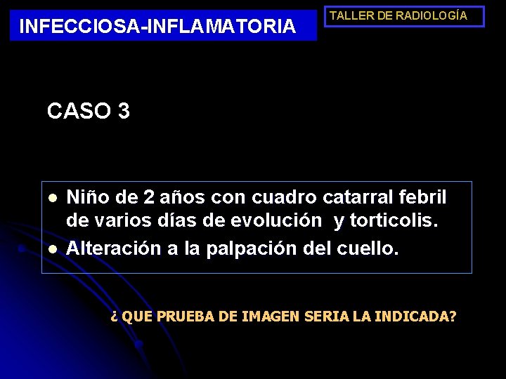 INFECCIOSA-INFLAMATORIA TALLER DE RADIOLOGÍA CASO 3 l l Niño de 2 años con cuadro