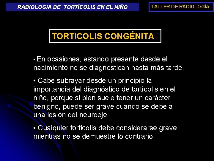 RADIOLOGIA DE TORTÍCOLIS EN EL NIÑO TALLER DE RADIOLOGÍA TORTICOLIS CONGÉNITA • En ocasiones,