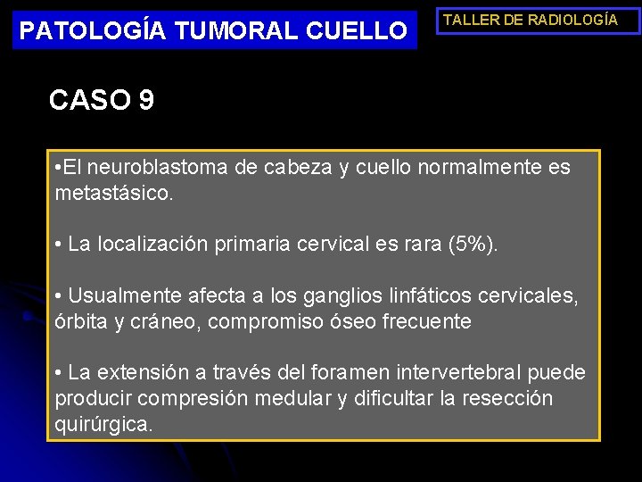 PATOLOGÍA TUMORAL CUELLO TALLER DE RADIOLOGÍA CASO 9 • DIAGNÓSTICO: El neuroblastoma de cabeza