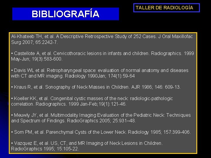 BIBLIOGRAFÍA TALLER DE RADIOLOGÍA Al-Khateeb TH, et al. A Descriptive Retrospective Study of 252