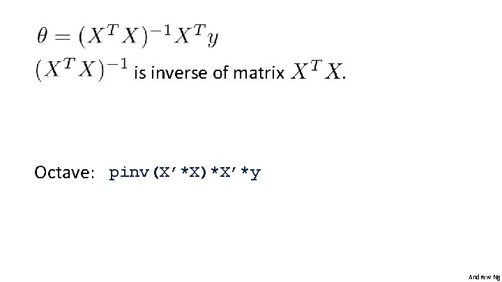 is inverse of matrix . Octave: pinv(X’*X)*X’*y Andrew Ng 