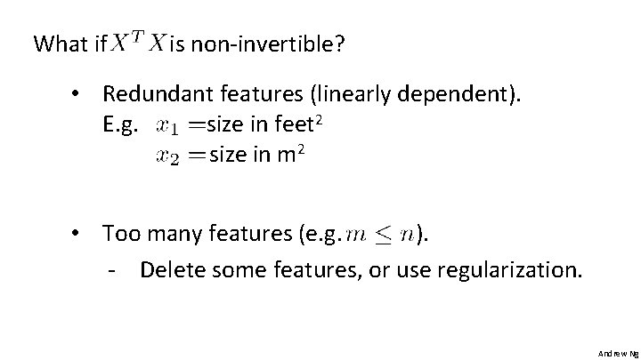 What if is non-invertible? • Redundant features (linearly dependent). E. g. size in feet