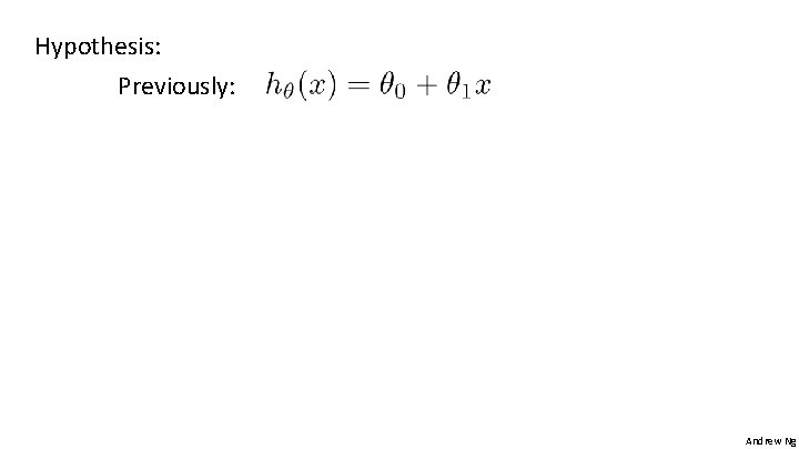 Hypothesis: Previously: Andrew Ng Hypothesis: Previously: Andrew Ng
