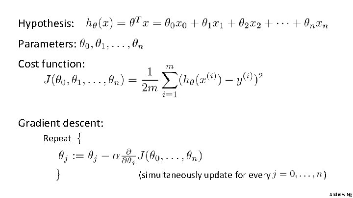 Hypothesis: Parameters: Cost function: Gradient descent: Repeat (simultaneously update for every ) Andrew Ng Hypothesis: Parameters: Cost function: Gradient descent: Repeat (simultaneously update for every ) Andrew Ng