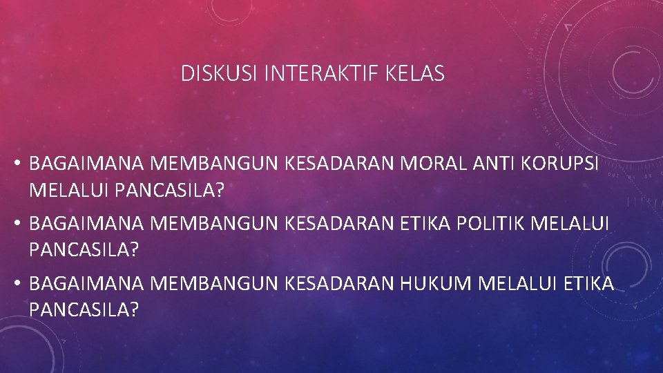 DISKUSI INTERAKTIF KELAS • BAGAIMANA MEMBANGUN KESADARAN MORAL ANTI KORUPSI MELALUI PANCASILA? • BAGAIMANA