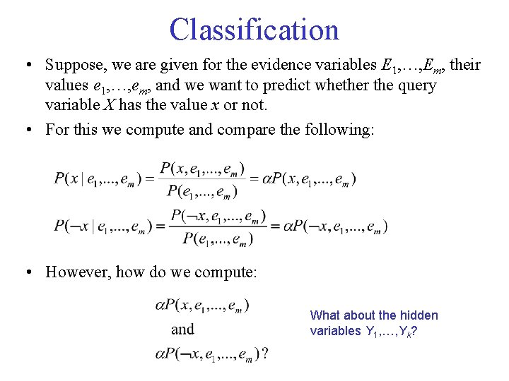Classification • Suppose, we are given for the evidence variables E 1, …, Em,