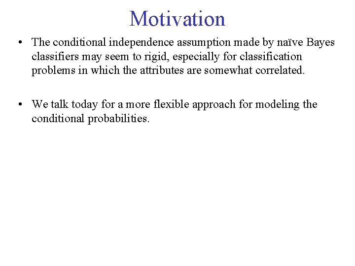 Motivation • The conditional independence assumption made by naïve Bayes classifiers may seem to