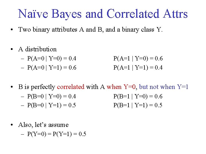 Naïve Bayes and Correlated Attrs • Two binary attributes A and B, and a