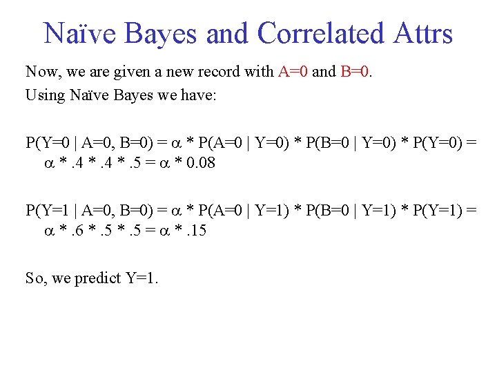 Naïve Bayes and Correlated Attrs Now, we are given a new record with A=0
