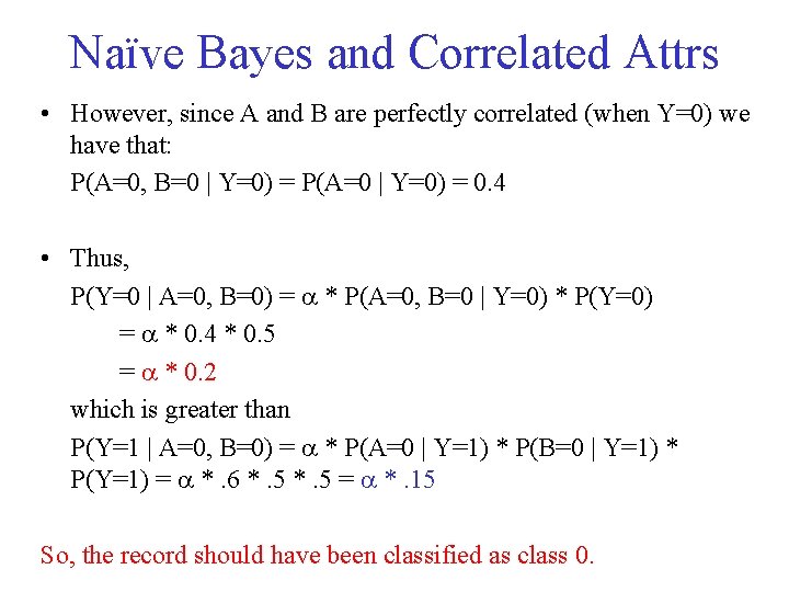 Naïve Bayes and Correlated Attrs • However, since A and B are perfectly correlated