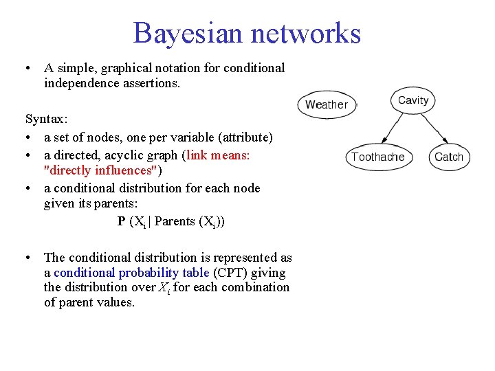 Bayesian networks • A simple, graphical notation for conditional independence assertions. Syntax: • a