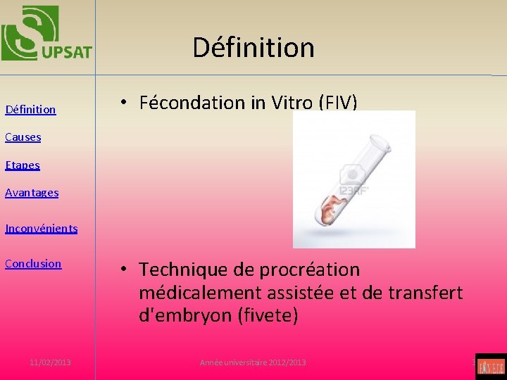 Définition • Fécondation in Vitro (FIV) Causes Etapes Avantages Inconvénients Conclusion 11/02/2013 • Technique