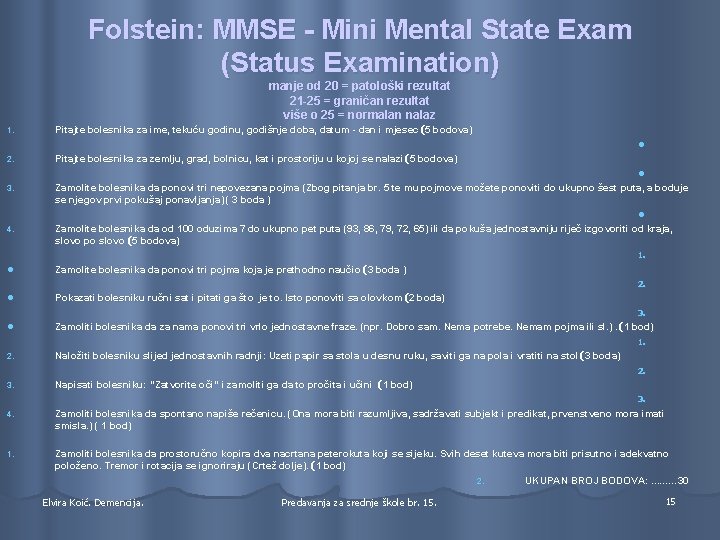 Folstein: MMSE - Mini Mental State Exam (Status Examination) manje od 20 = patološki