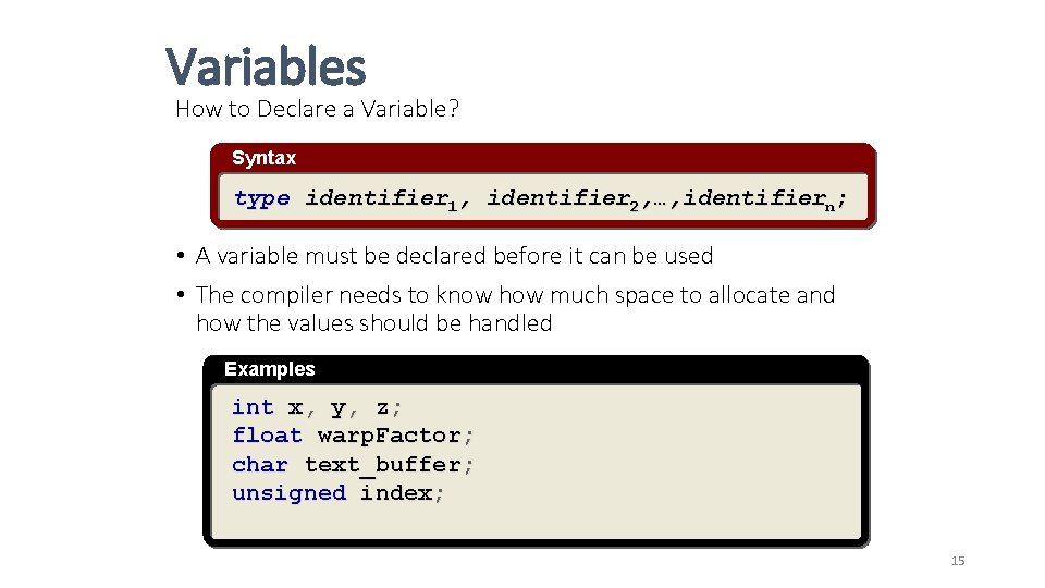 Variables How to Declare a Variable? Syntax type identifier 1, identifier 2, …, identifiern; Variables How to Declare a Variable? Syntax type identifier 1, identifier 2, …, identifiern;