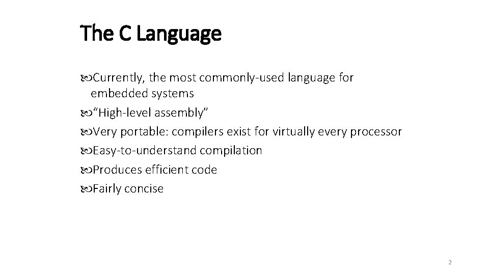 The C Language Currently, the most commonly-used language for embedded systems “High-level assembly” Very