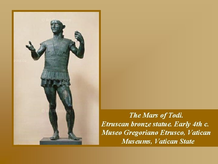 The Mars of Todi. Etruscan bronze statue. Early 4 th c. Museo Gregoriano Etrusco,