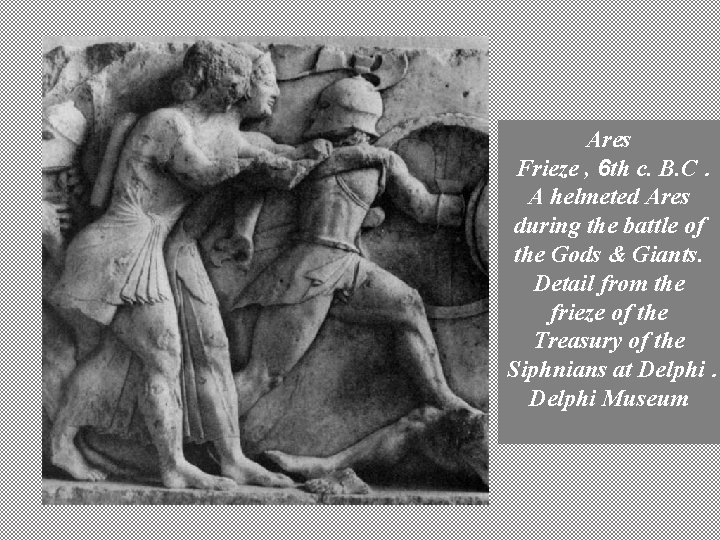 Ares Frieze , 6 th c. B. C. A helmeted Ares during the battle