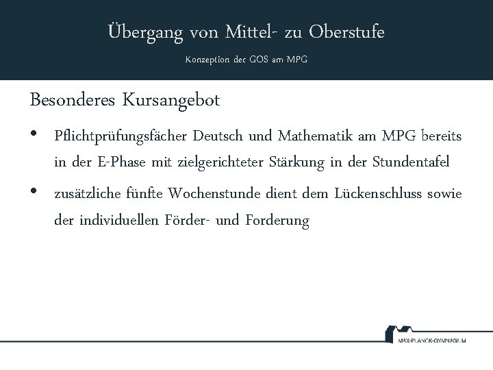 Übergang von Mittel- zu Oberstufe Konzeption der GOS am MPG Besonderes Kursangebot • Pflichtprüfungsfächer