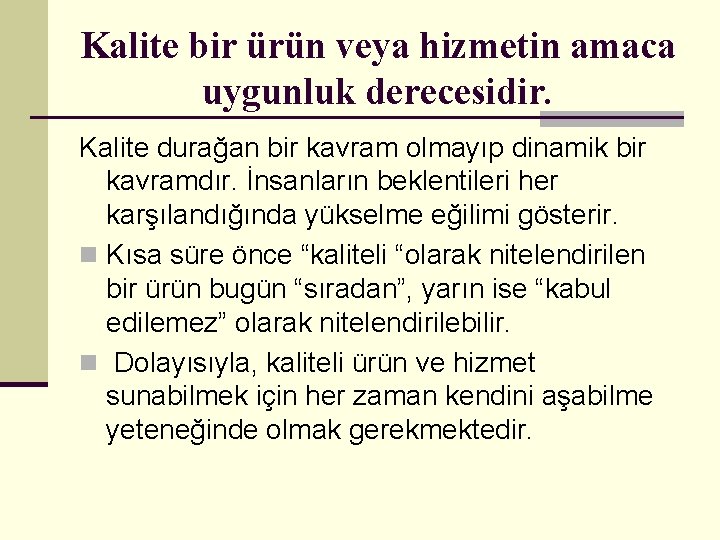 Kalite bir ürün veya hizmetin amaca uygunluk derecesidir. Kalite durağan bir kavram olmayıp dinamik