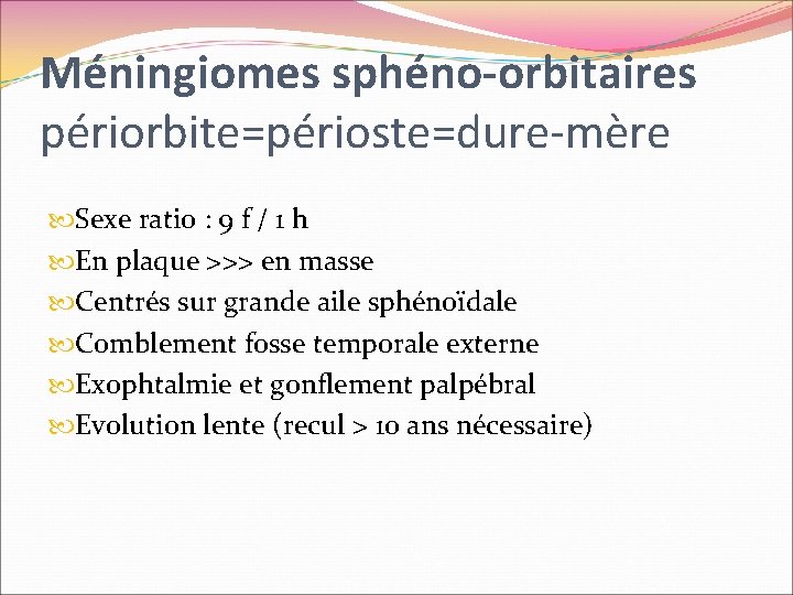 Méningiomes sphéno-orbitaires périorbite=périoste=dure-mère Sexe ratio : 9 f / 1 h En plaque >>>