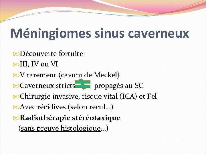 Méningiomes sinus caverneux Découverte fortuite III, IV ou VI V rarement (cavum de Meckel)