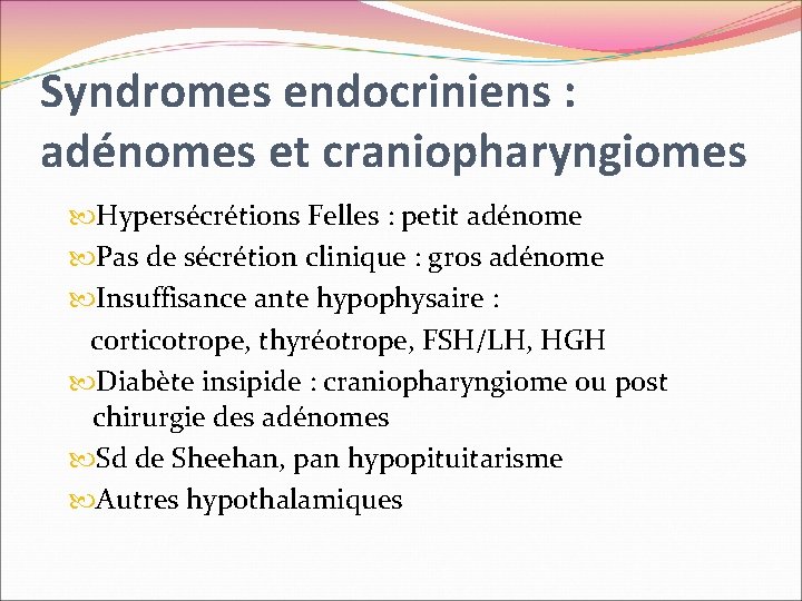 Syndromes endocriniens : adénomes et craniopharyngiomes Hypersécrétions Felles : petit adénome Pas de sécrétion