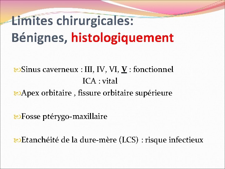 Limites chirurgicales: Bénignes, histologiquement Sinus caverneux : III, IV, VI, V : fonctionnel ICA